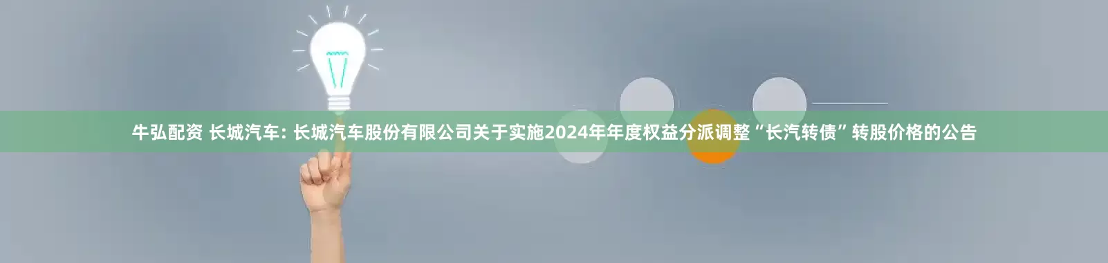 牛弘配资 长城汽车: 长城汽车股份有限公司关于实施2024年年度权益分派调整“长汽转债”转股价格的公告