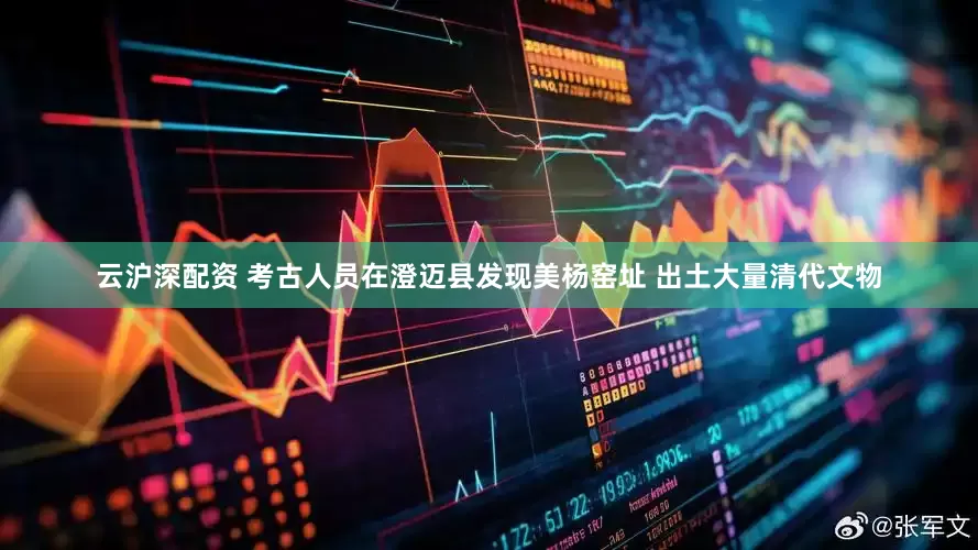 云沪深配资 考古人员在澄迈县发现美杨窑址 出土大量清代文物