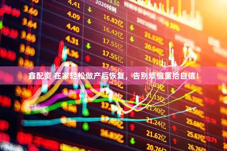 鑫配资 在家轻松做产后恢复，告别烦恼重拾自信！