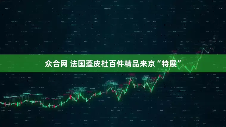 众合网 法国蓬皮杜百件精品来京“特展”